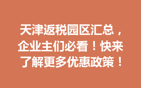 天津返税园区汇总，企业主们必看！快来了解更多优惠政策！