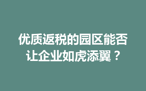 优质返税的园区能否让企业如虎添翼？