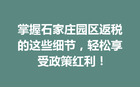 掌握石家庄园区返税的这些细节，轻松享受政策红利！